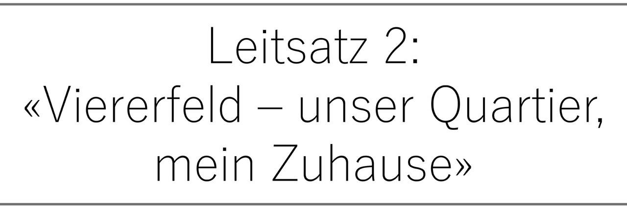 Leitsatz 2: «Viererfeld – unser Quartier – mein Zuhause»